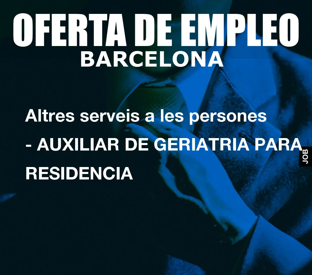 Altres serveis a les persones – AUXILIAR DE GERIATRIA PARA RESIDENCIA
