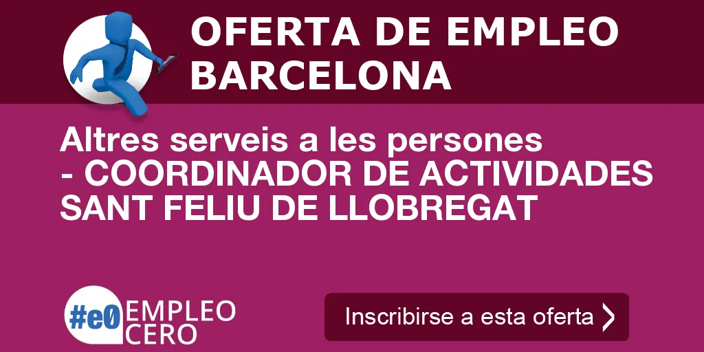 Altres serveis a les persones - COORDINADOR DE ACTIVIDADES SANT FELIU DE LLOBREGAT Altres serveis a les persones - COORDINADOR DE ACTIVIDADES SANT FELIU DE LLOBREGAT