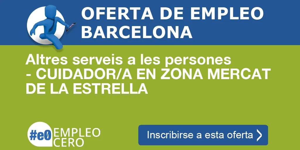 Altres serveis a les persones - CUIDADOR/A EN ZONA MERCAT DE LA ESTRELLA Altres serveis a les persones - CUIDADOR/A EN ZONA MERCAT DE LA ESTRELLA