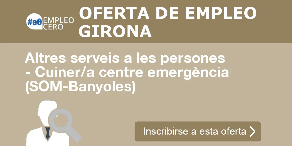 Altres serveis a les persones - Cuiner/a centre emergència (SOM-Banyoles) Altres serveis a les persones - Cuiner/a centre emergència (SOM-Banyoles)