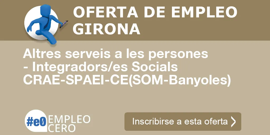 Altres serveis a les persones - Integradors/es Socials CRAE-SPAEI-CE(SOM-Banyoles) Altres serveis a les persones - Integradors/es Socials CRAE-SPAEI-CE(SOM-Banyoles)