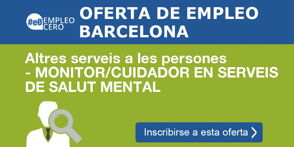Altres serveis a les persones - MONITOR/CUIDADOR EN SERVEIS DE SALUT MENTAL Altres serveis a les persones - MONITOR/CUIDADOR EN SERVEIS DE SALUT MENTAL