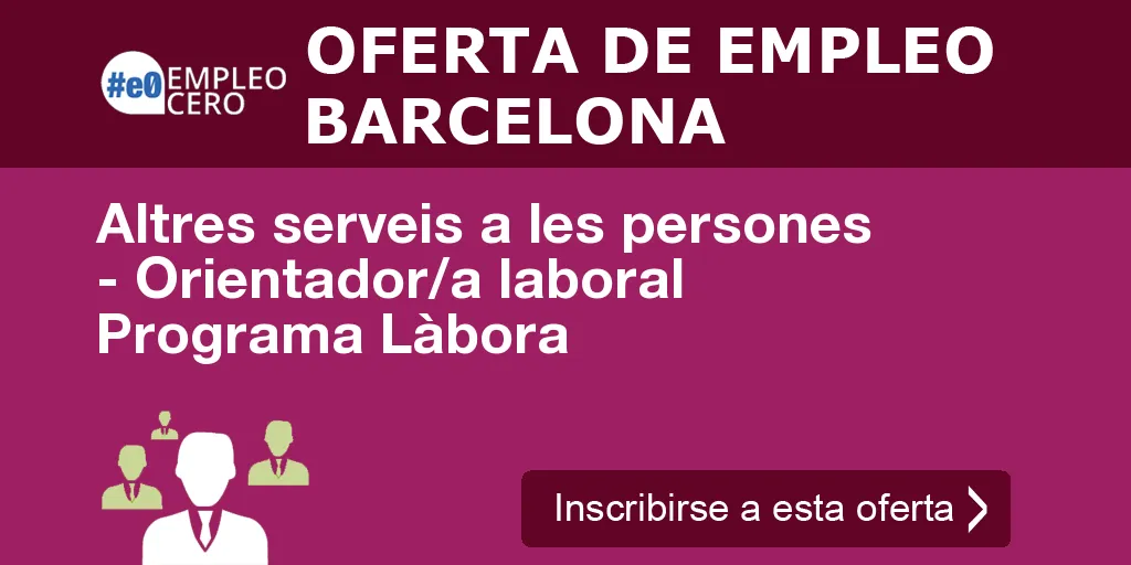 Altres serveis a les persones - Orientador/a laboral Programa Làbora Altres serveis a les persones - Orientador/a laboral Programa Làbora