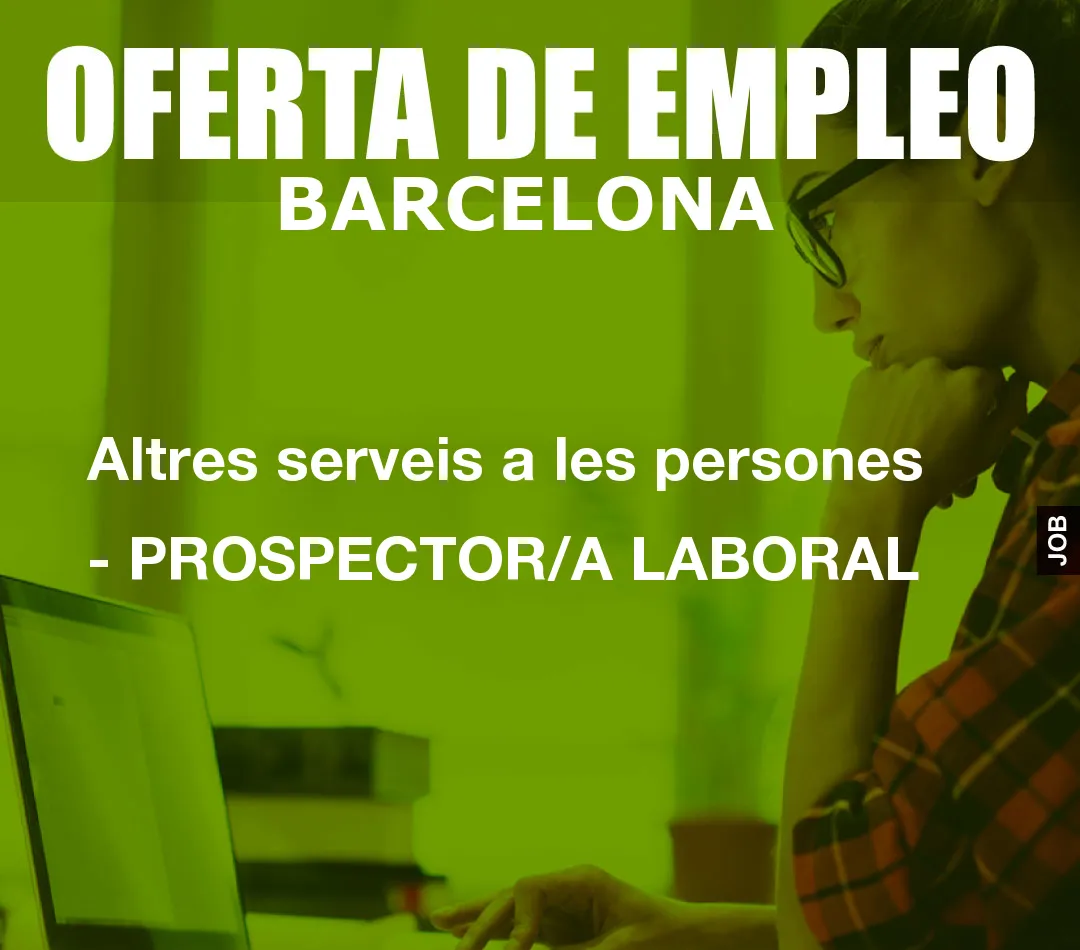 Altres serveis a les persones – PROSPECTOR/A LABORAL