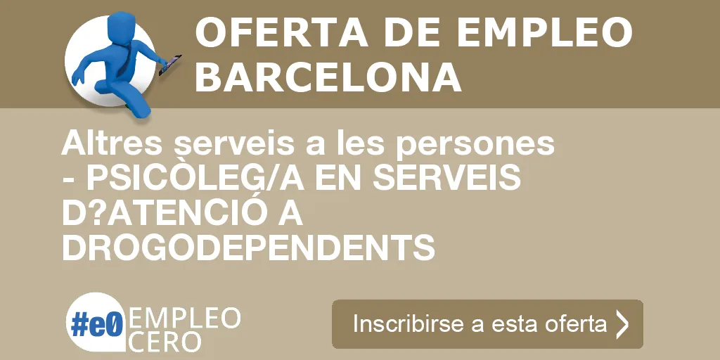 Altres serveis a les persones - PSICÒLEG/A EN SERVEIS D?ATENCIÓ A DROGODEPENDENTS Altres serveis a les persones - PSICÒLEG/A EN SERVEIS D?ATENCIÓ A DROGODEPENDENTS