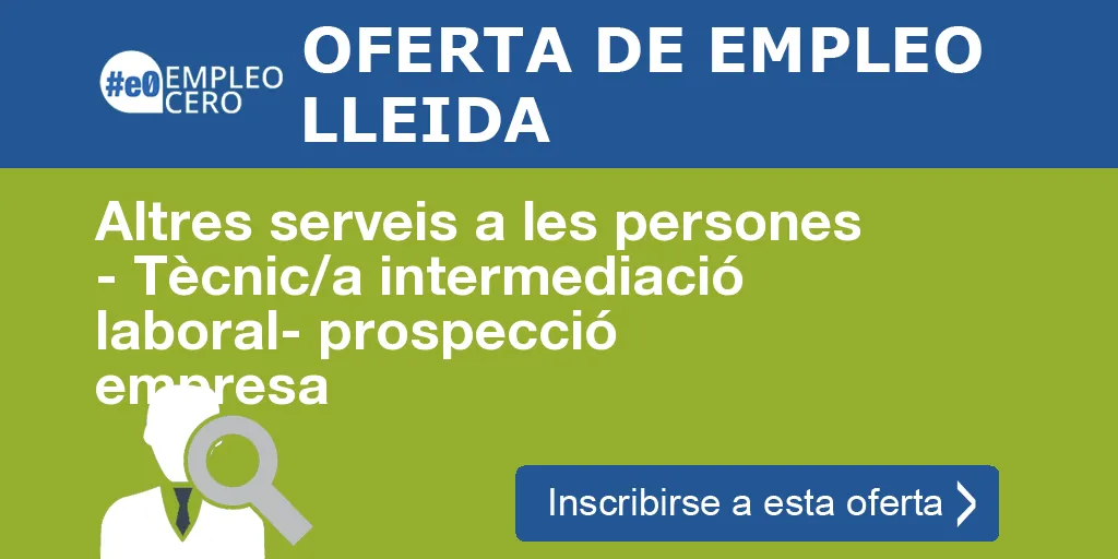 Altres serveis a les persones - Tècnic/a intermediació laboral- prospecció empresa Altres serveis a les persones - Tècnic/a intermediació laboral- prospecció empresa