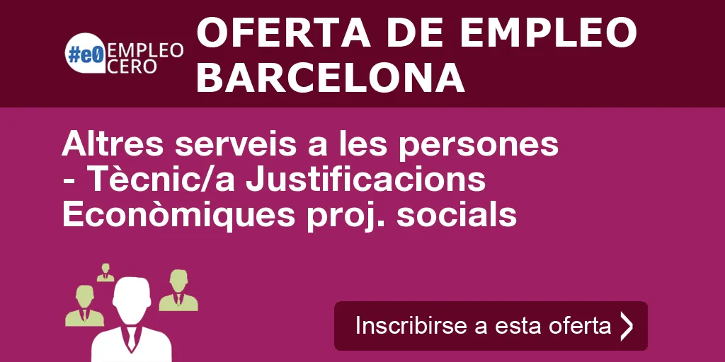 Altres serveis a les persones - Tècnic/a Justificacions Econòmiques proj. socials Altres serveis a les persones - Tècnic/a Justificacions Econòmiques proj. socials