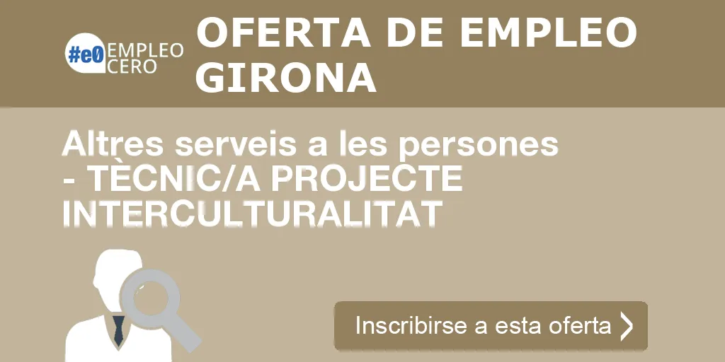 Altres serveis a les persones - TÈCNIC/A PROJECTE INTERCULTURALITAT Altres serveis a les persones - TÈCNIC/A PROJECTE INTERCULTURALITAT
