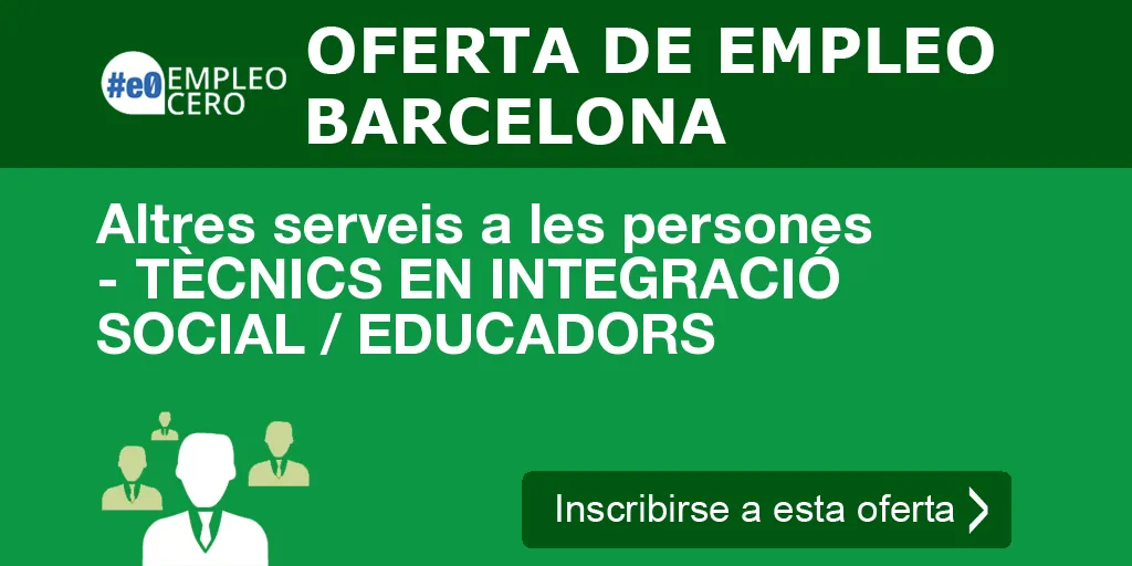 Altres serveis a les persones - TÈCNICS EN INTEGRACIÓ SOCIAL / EDUCADORS Altres serveis a les persones - TÈCNICS EN INTEGRACIÓ SOCIAL / EDUCADORS