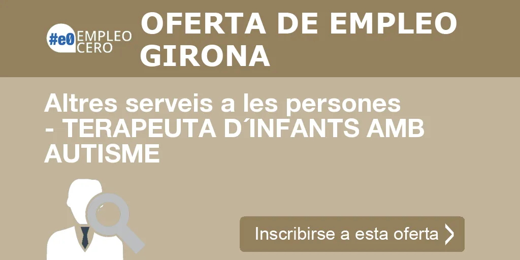 Altres serveis a les persones - TERAPEUTA D´INFANTS AMB AUTISME Altres serveis a les persones - TERAPEUTA D´INFANTS AMB AUTISME