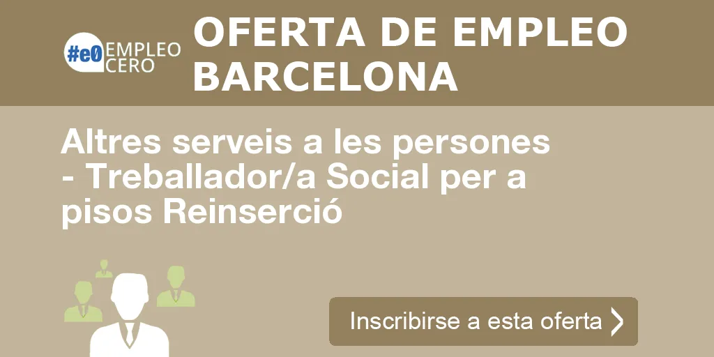 Altres serveis a les persones - Treballador/a Social per a pisos Reinserció Altres serveis a les persones - Treballador/a Social per a pisos Reinserció