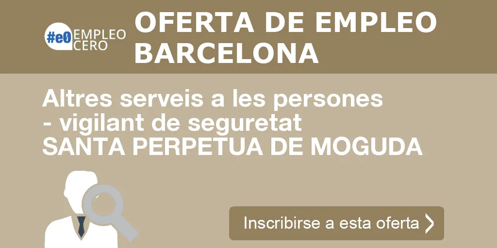 Altres serveis a les persones - vigilant de seguretat  SANTA PERPETUA DE MOGUDA