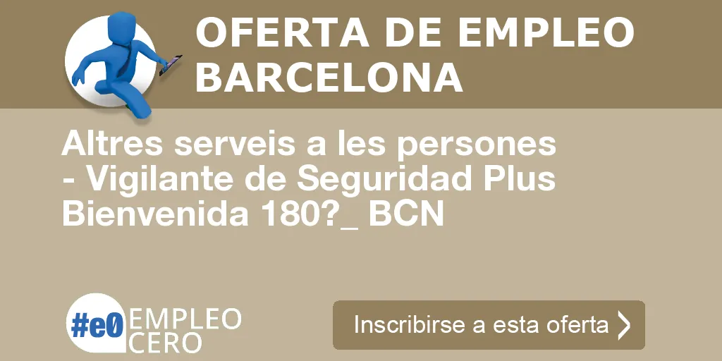 Altres serveis a les persones - Vigilante de Seguridad Plus Bienvenida 180?_ BCN Altres serveis a les persones - Vigilante de Seguridad Plus Bienvenida 180?_ BCN