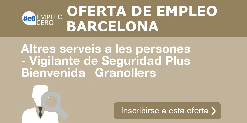 Altres serveis a les persones - Vigilante de Seguridad Plus Bienvenida _Granollers Altres serveis a les persones - Vigilante de Seguridad Plus Bienvenida _Granollers