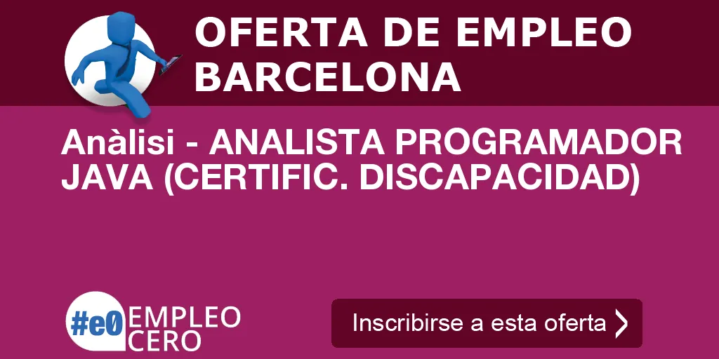Anàlisi - ANALISTA PROGRAMADOR JAVA (CERTIFIC. DISCAPACIDAD) Anàlisi - ANALISTA PROGRAMADOR JAVA (CERTIFIC. DISCAPACIDAD)