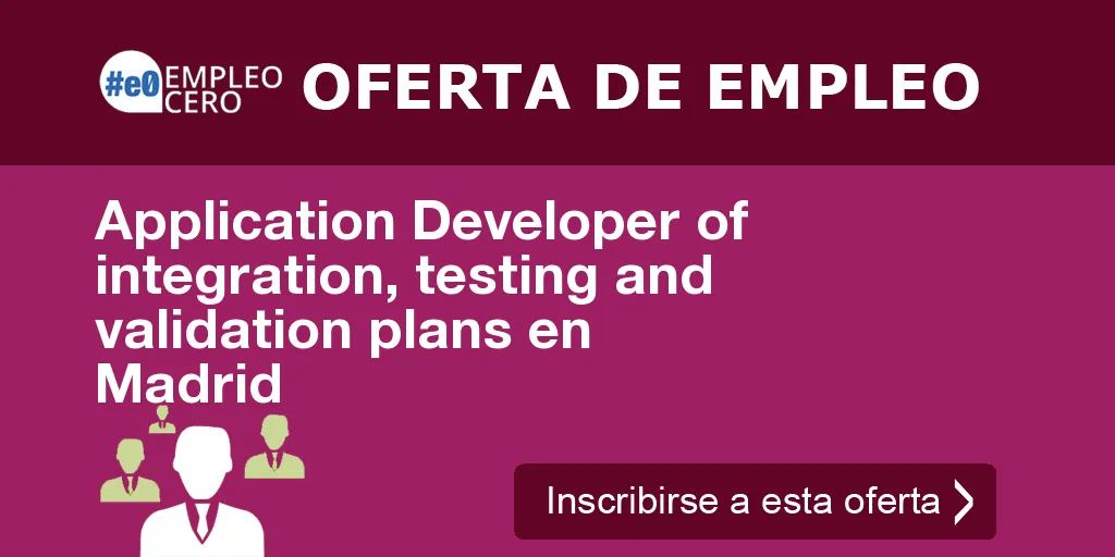 Application Developer of integration, testing and validation plans en Madrid