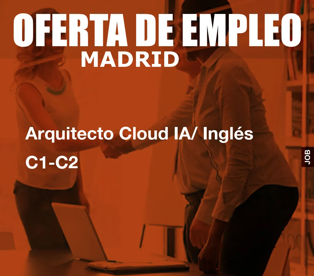 Arquitecto Cloud IA/ Inglés C1-C2 Arquitecto Cloud IA/ Inglés C1-C2