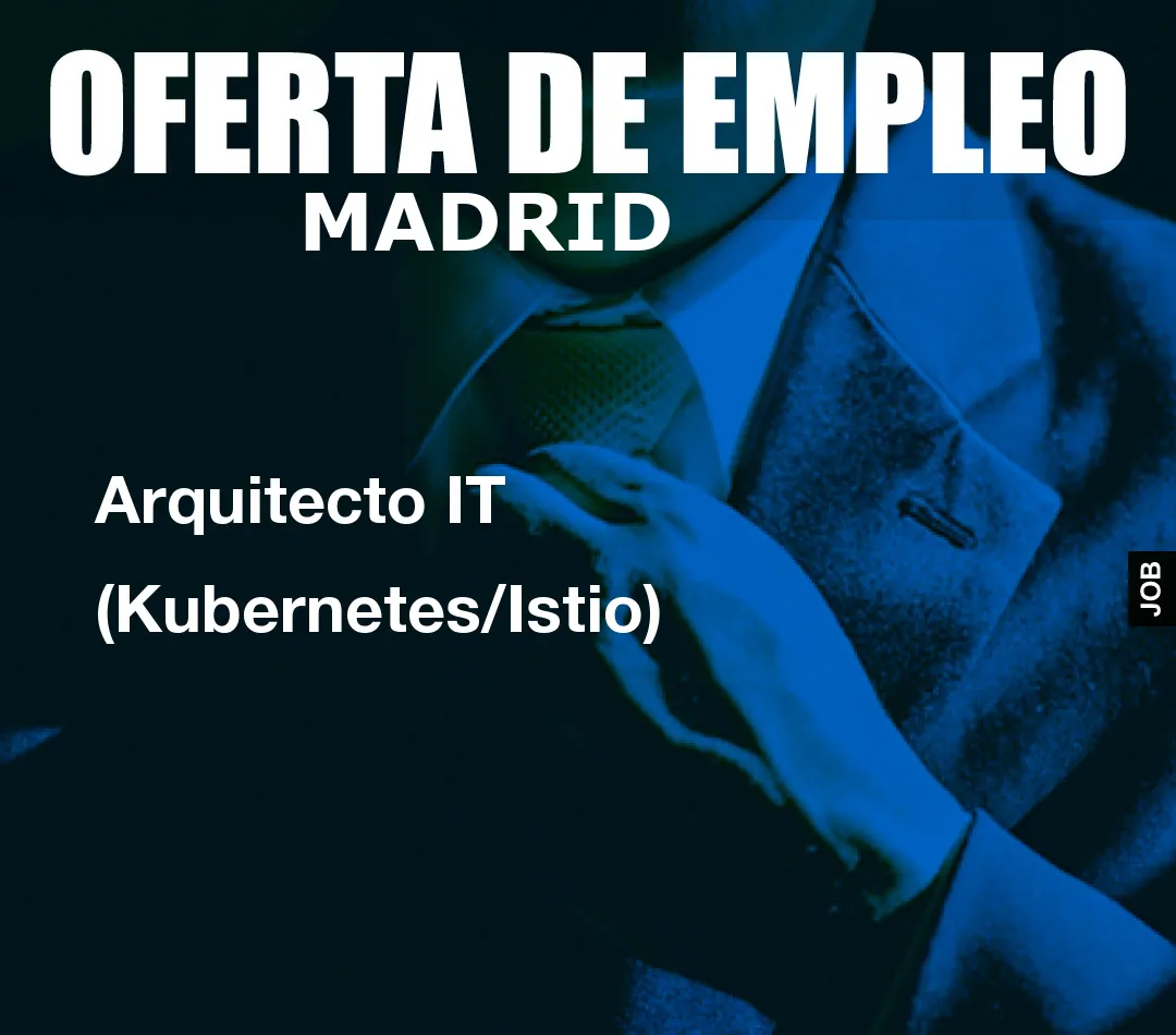 Arquitecto IT (Kubernetes/Istio) Arquitecto IT (Kubernetes/Istio)