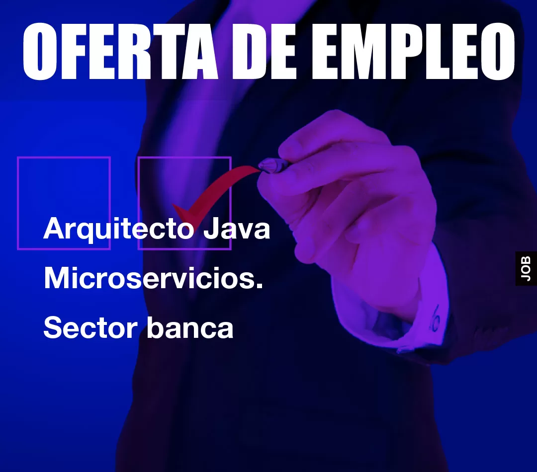 Arquitecto Java Microservicios. Sector banca Arquitecto Java Microservicios. Sector banca