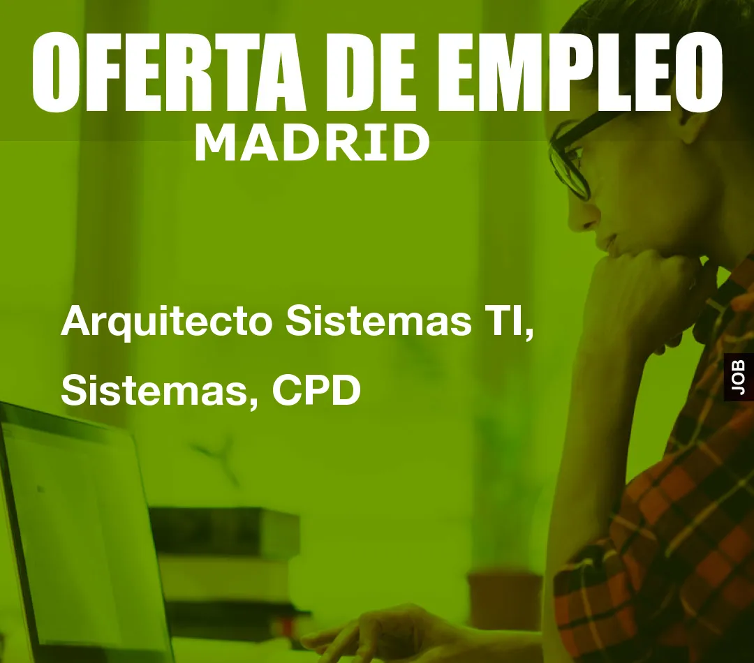 Arquitecto Sistemas TI, Sistemas, CPD