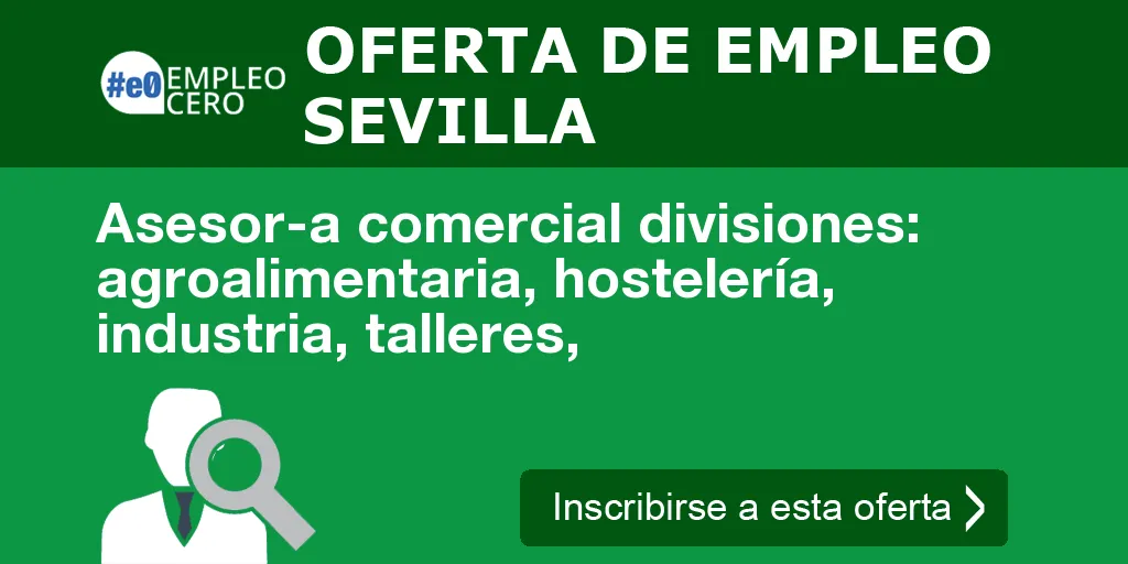 Asesor-a comercial divisiones: agroalimentaria, hostelería, industria, talleres, Asesor-a comercial divisiones: agroalimentaria, hostelería, industria, talleres,
