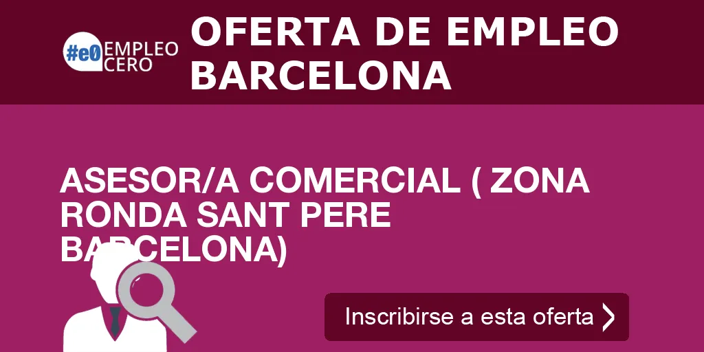 ASESOR/A COMERCIAL ( ZONA RONDA SANT PERE BARCELONA) ASESOR/A COMERCIAL ( ZONA RONDA SANT PERE BARCELONA)