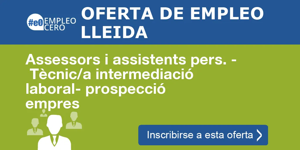 Assessors i assistents pers. - Tècnic/a intermediació laboral- prospecció empres Assessors i assistents pers. - Tècnic/a intermediació laboral- prospecció empres