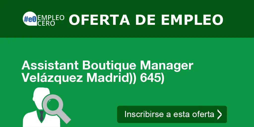 Assistant Boutique Manager Velázquez Madrid)) 645) Assistant Boutique Manager Velázquez Madrid)) 645)