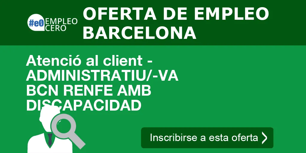 Atenció al client - ADMINISTRATIU/-VA BCN RENFE AMB DISCAPACIDAD Atenció al client - ADMINISTRATIU/-VA BCN RENFE AMB DISCAPACIDAD