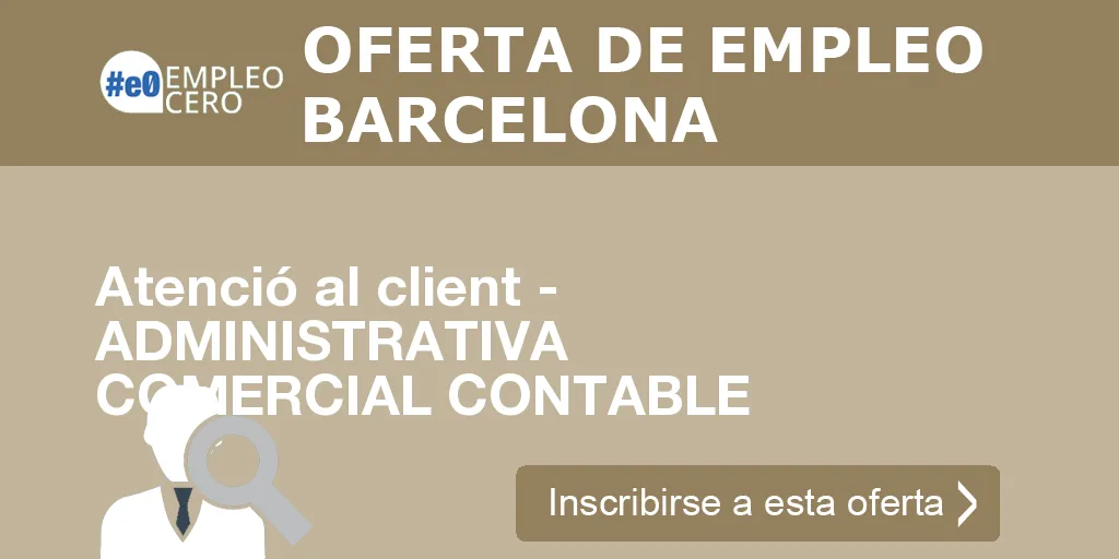 Atenció al client - ADMINISTRATIVA COMERCIAL CONTABLE Atenció al client - ADMINISTRATIVA COMERCIAL CONTABLE