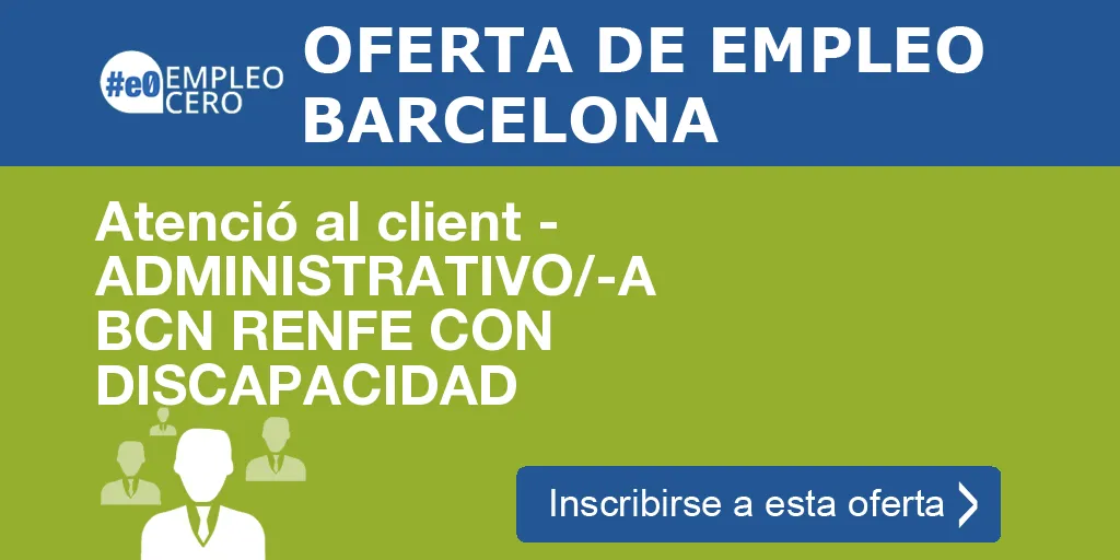 Atenció al client - ADMINISTRATIVO/-A BCN RENFE CON DISCAPACIDAD Atenció al client - ADMINISTRATIVO/-A BCN RENFE CON DISCAPACIDAD
