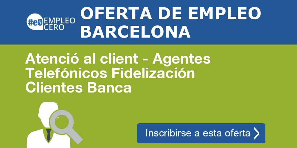 Atenció al client - Agentes Telefónicos Fidelización Clientes Banca Atenció al client - Agentes Telefónicos Fidelización Clientes Banca