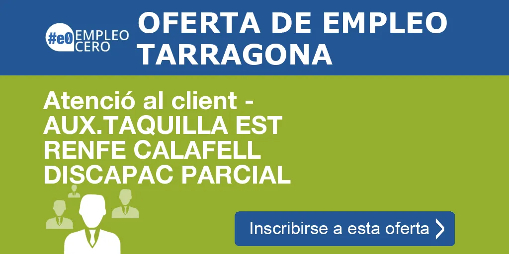 Atenció al client - AUX.TAQUILLA EST RENFE CALAFELL DISCAPAC PARCIAL Atenció al client - AUX.TAQUILLA EST RENFE CALAFELL DISCAPAC PARCIAL
