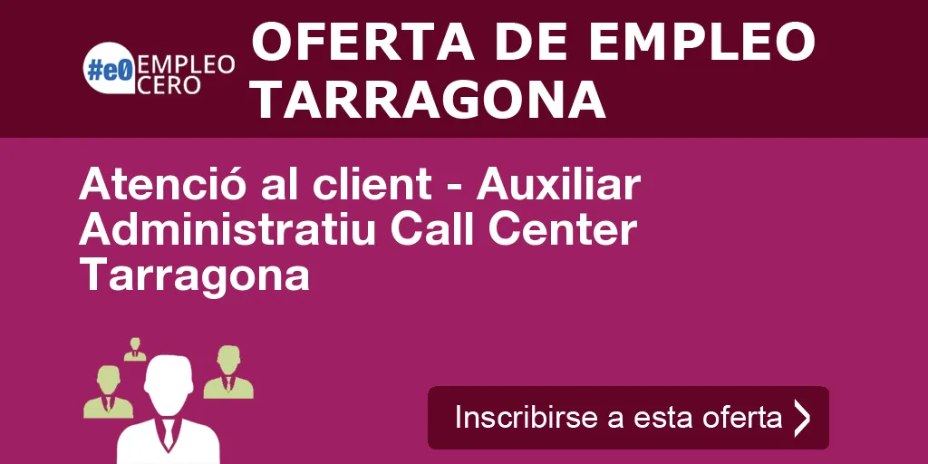 Atenció al client - Auxiliar Administratiu Call Center Tarragona Atenció al client - Auxiliar Administratiu Call Center Tarragona