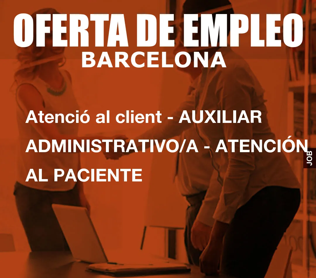 Atenció al client – AUXILIAR ADMINISTRATIVO/A – ATENCIÓN AL PACIENTE