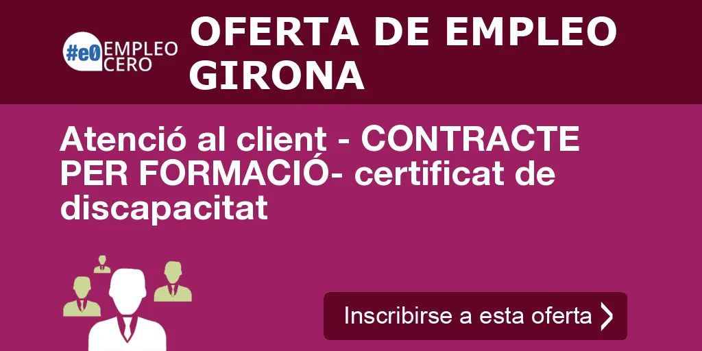 Atenció al client - CONTRACTE PER FORMACIÓ- certificat de discapacitat Atenció al client - CONTRACTE PER FORMACIÓ- certificat de discapacitat