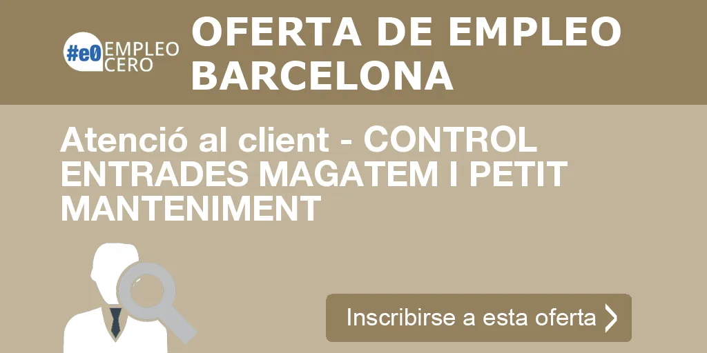 Atenció al client - CONTROL ENTRADES MAGATEM I PETIT MANTENIMENT Atenció al client - CONTROL ENTRADES MAGATEM I PETIT MANTENIMENT