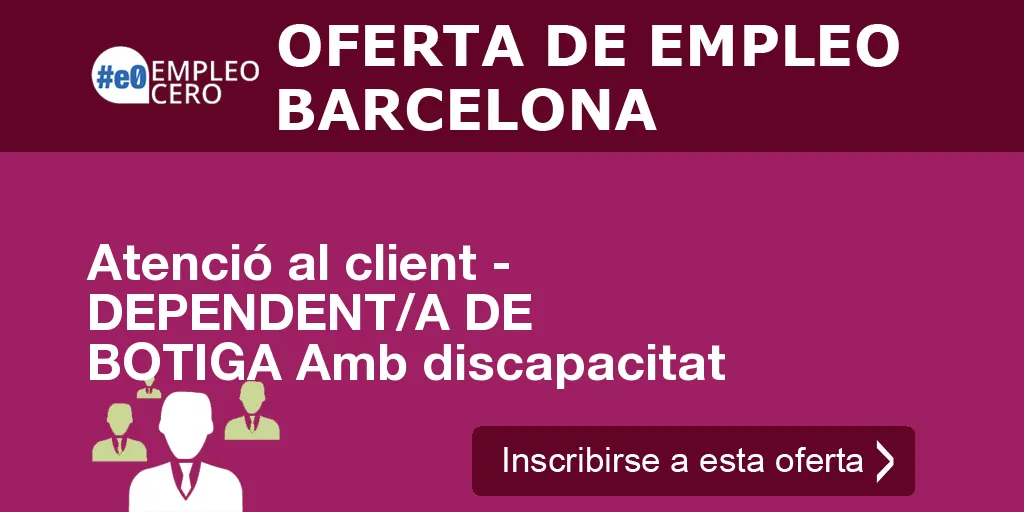 Atenció al client - DEPENDENT/A DE BOTIGA Amb discapacitat