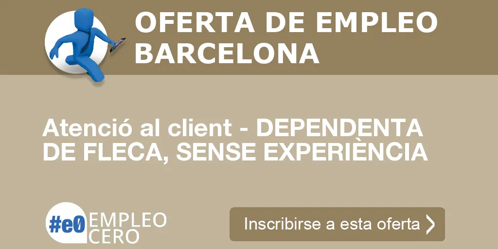 Atenció al client - DEPENDENTA DE FLECA, SENSE EXPERIÈNCIA Atenció al client - DEPENDENTA DE FLECA, SENSE EXPERIÈNCIA