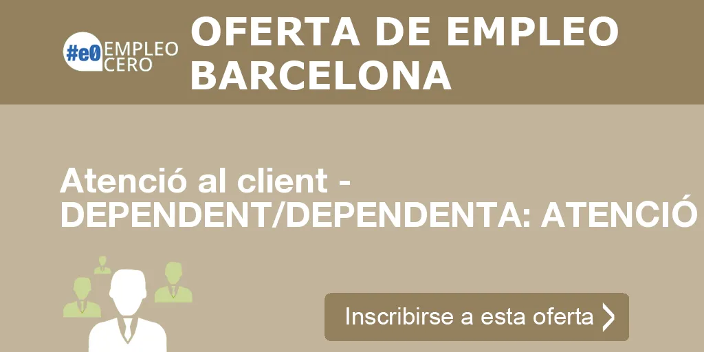 Atenció al client - DEPENDENT/DEPENDENTA: ATENCIÓ AL CLIENT Atenció al client - DEPENDENT/DEPENDENTA: ATENCIÓ AL CLIENT