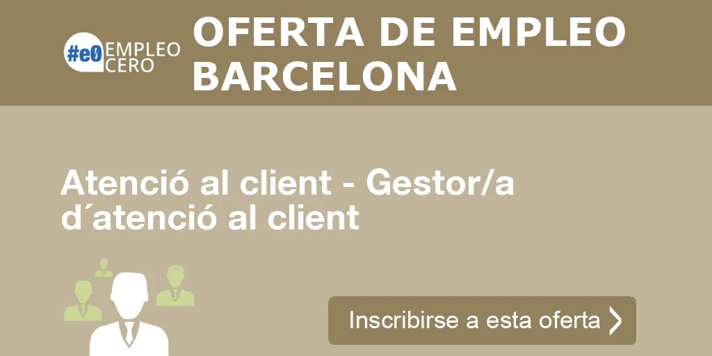 Atenció al client - Gestor/a d´atenció al client Atenció al client - Gestor/a d´atenció al client