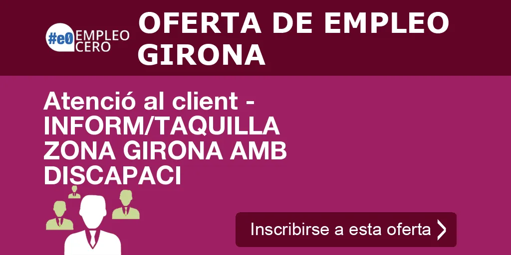 Atenció al client - INFORM/TAQUILLA ZONA GIRONA AMB DISCAPACI