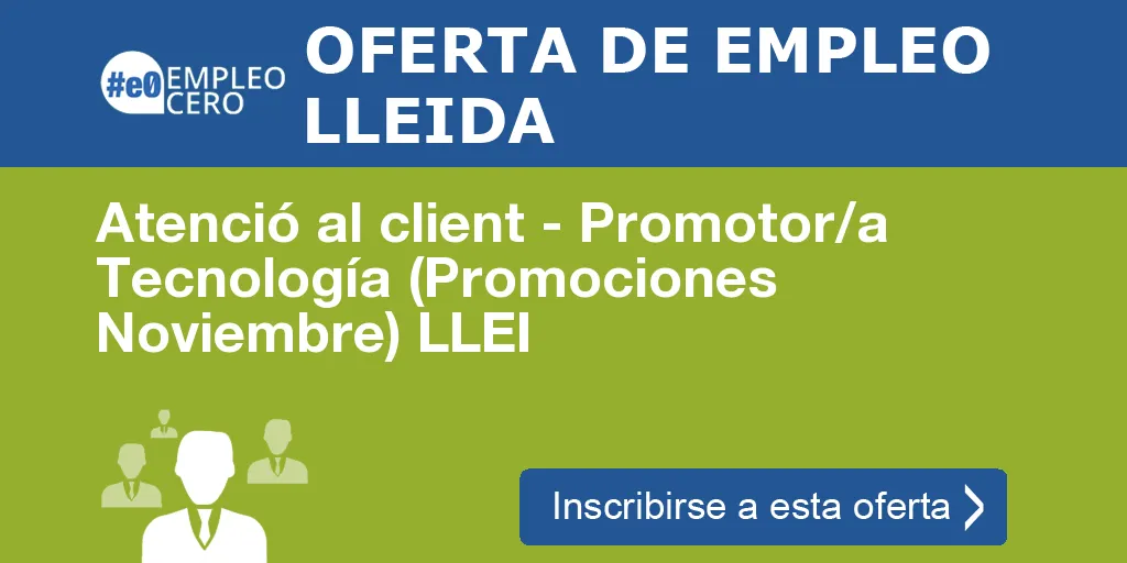 Atenció al client - Promotor/a Tecnología (Promociones Noviembre) LLEI Atenció al client - Promotor/a Tecnología (Promociones Noviembre) LLEI