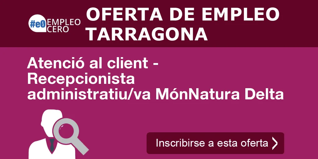 Atenció al client - Recepcionista administratiu/va MónNatura Delta Atenció al client - Recepcionista administratiu/va MónNatura Delta
