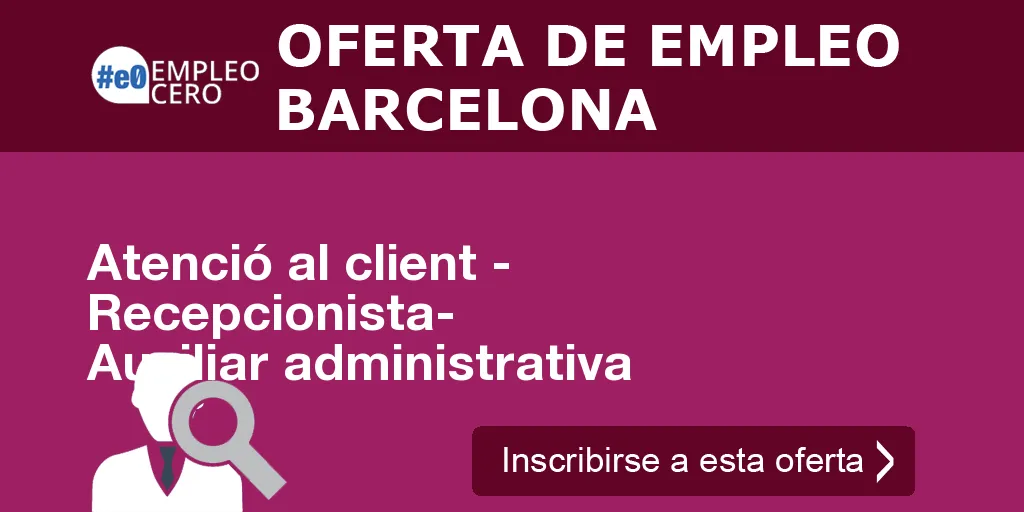 Atenció al client - Recepcionista- Auxiliar administrativa