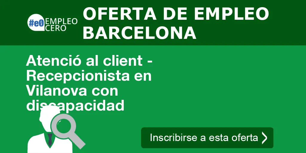 Atenció al client - Recepcionista en Vilanova con discapacidad Atenció al client - Recepcionista en Vilanova con discapacidad