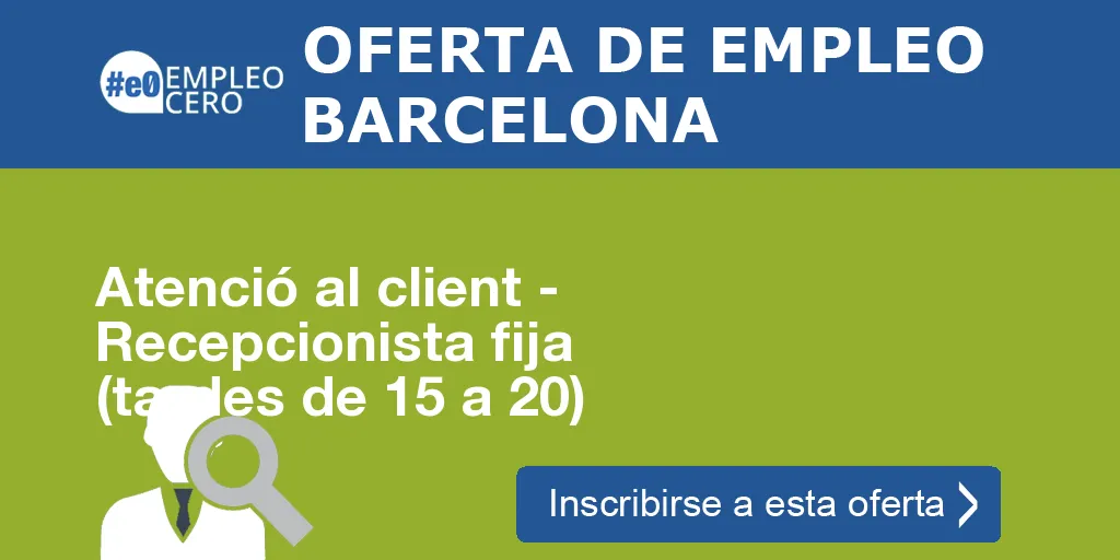 Atenció al client - Recepcionista fija (tardes de 15 a 20) Atenció al client - Recepcionista fija (tardes de 15 a 20)