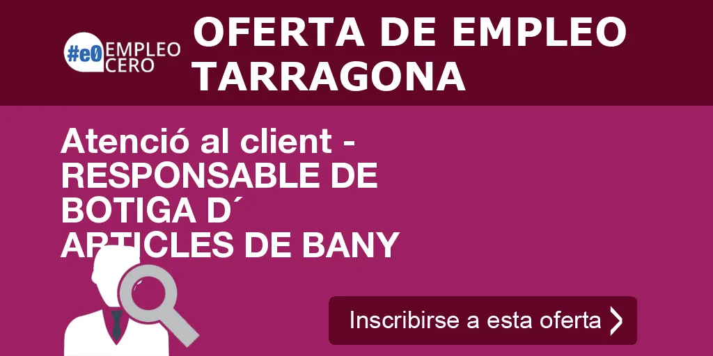 Atenció al client - RESPONSABLE DE BOTIGA D´ ARTICLES DE BANY Atenció al client - RESPONSABLE DE BOTIGA D´ ARTICLES DE BANY