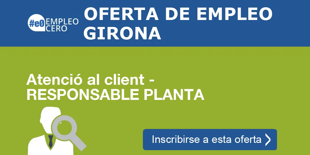 Atenció al client - RESPONSABLE PLANTA Atenció al client - RESPONSABLE PLANTA