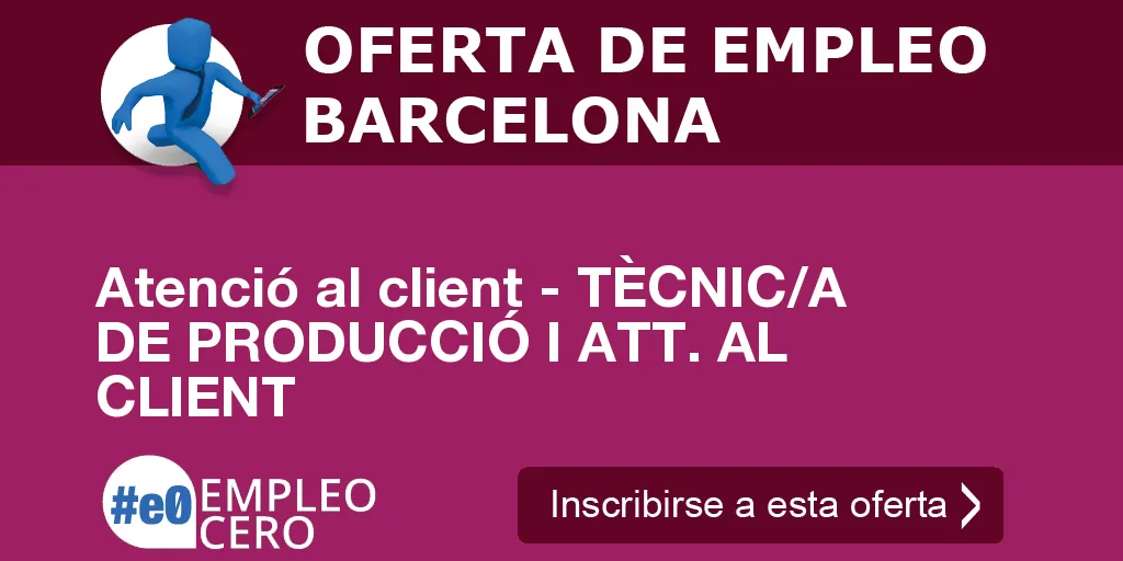 Atenció al client - TÈCNIC/A DE PRODUCCIÓ I ATT. AL CLIENT Atenció al client - TÈCNIC/A DE PRODUCCIÓ I ATT. AL CLIENT